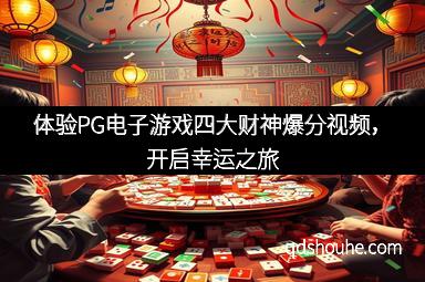 体验PG电子游戏四大财神爆分视频，开启幸运之旅
