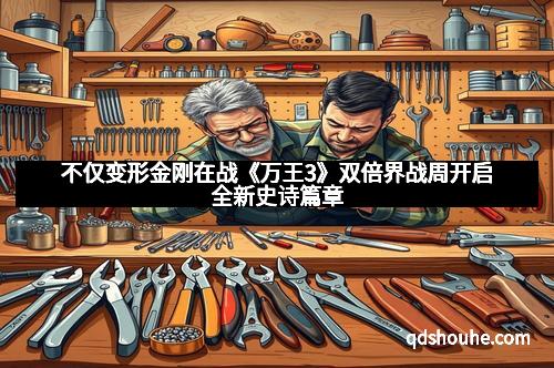不仅变形金刚在战《万王3》双倍界战周开启全新史诗篇章
